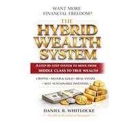 THE HYBRID WEALTH SYSTEM: A Step-by-Step System to Move from Middle Class to True Wealth