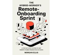 The Hybrid-Worker's Remote-Onboarding Sprint: A Step-by-Step System to Get Remote Teams Productive in 5 Days or Less