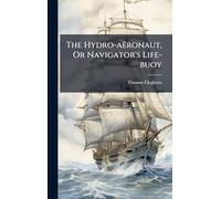 The Hydro-aëronaut, Or Navigator's Life-buoy