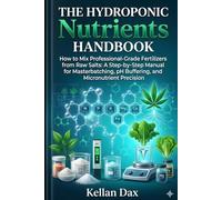 The Hydroponic Nutrients Handbook: How to Mix Professional-Grade Fertilizers from Raw Salts: A Step-by-Step Manual for Masterbatching, pH Buffering, and Micronutrient Precision
