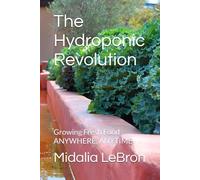 The Hydroponic Revolution: Growing Fresh Food ANYWHERE, ANYTIME!