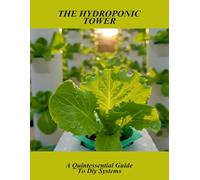 The Hydroponic Tower: A Quintessential Guide To Diy Systems