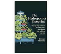 The Hydroponics Blueprint: Step-by-Step Methods to Build, Grow, and Sustain Your Soil-Free Garden