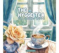 The Hygge Tea Coloring Book: Cozy Scenes of Tea, Calm, and Comfort to Color and Relax: A Cozy Coloring Journey Filled with Teapots, Pastries and Peaceful Moments for Tea Lovers and Calm Seekers