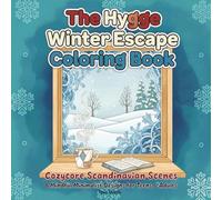 The Hygge Winter Escape Coloring Book: Cozycore Scandinavian Scenes & Mindful Minimalist Designs for Teens & Adults
