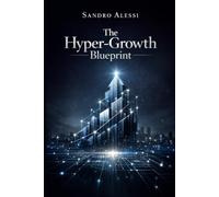 The Hyper-Growth Blueprint: How to Build, Scale, and Dominate a Modern Business from Scratch
