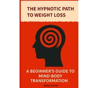 The Hypnotic Path to Weight Loss: A Beginner's Guide to Mind-Body Transformation
