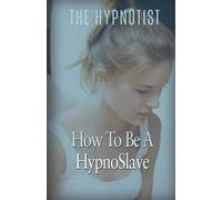 The Hypnotist How To Be A HypnoSlave (Tascabile)