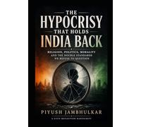 The Hypocrisy That Holds India Back: Religion, Politics, Morality and the Double Standards We Refuse to Question