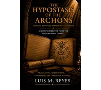The Hypostasis of the Archons: A Gnostic Treatise from the Nag Hammadi Library | Translated Directly from the Coptic | Critical Edition with Introduction, Commentary, Glossary and Essays