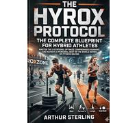 The HYROX Protocol: The Complete Blueprint for Hybrid Athletes: Master the 8 Stations, Optimize Compromised Running, and Achieve a Personal Best in the World Series of Fitness Racing.