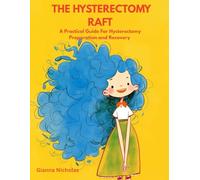 The Hysterectomy Raft: A Practical Guide for Hysterectomy Preparation and Recovery