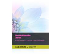 THE I AM AFFIRMATION JOURNAL: 40 DAYS OF IDENTITY, SCRIPTURE & SPIRITUAL RENEWAL