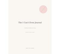 The I Can’t Even Journal: A Soft Place to Put What You’re Carrying