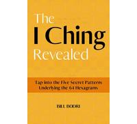 The I Ching Revealed: Tap Into the Five Secret Patterns Underlying the 64 ...