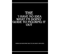 The ‘I Have No Idea What I’m Doing’ Guide to Figuring It Out: Motivational Notebook / Journal / 110 Blank Pages, 6x9 Inches, Matte Finish Cover