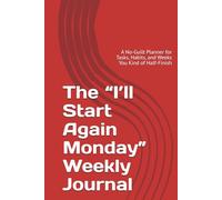 The “I’ll Start Again Monday” Weekly Journal: A No-Guilt Planner for Tasks, Habits, and Weeks You Kind of Half-Finish