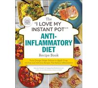 The "I Love My Instant Pot®" Anti-Inflammatory Diet Recipe Book: From Orange Ginger Salmon to Apple Crisp, 175 Easy and Delicious Recipes That Reduce Inflammation