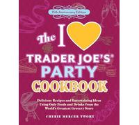 The I Love Trader Joe's Party Cookbook: Delicious Recipes and Entertaining Ideas Using Only Foods and Drinks from the World's Greatest Grocery Store