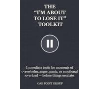 THE “I’M ABOUT TO LOSE IT” TOOLKIT: Immediate tools for moments of overwhelm, anger, panic, or emotional overload - before things escalate