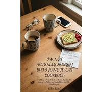 The “I’m Not Actually Hungry, But I Have To Eat” Cookbook: GLP 1 Friendly Mini Meals for Ozempic, Mounjaro & Wegovy Users. Small Portion Recipes for Weight Loss Meds and Low Appetite