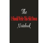 The "I should Write This Shit Down " Notebook: A No-Nonsense Notebook for Thoughts, Plans, and Random Chaos