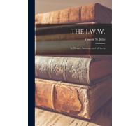 The I.W.W.; Its History, Structure and Methods (Tascabile)