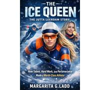The Ice Queen: The Jutta Leerdam Story: How Talent, Hard Work, and Perseverance Made a World-Class Athlete