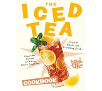 The Iced Tea Cookbook: Homemade Recipes for Making Classic Sweet Tea, Tropical Blends, and Refreshing Drinks