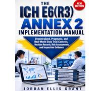 The ICH E6(R3) Annex 2 Implementation Manual: Decentralized, Pragmatic, and Real-World Data Trial Controls, Decision Records, Risk Assessments, and Inspection Evidence