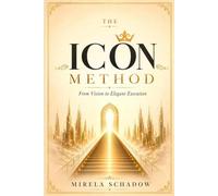 THE ICON METHOD: From Vision to Elegant Execution: A Strategic Workbook for Leaders, Founders and Companies Built for More