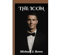 The Icon: The Unauthorized Biography of Global Football Superstar Cristiano Ronaldo: The GOAT, Soccer Champion, World Cup Dreamer, and Inspirational Success Story