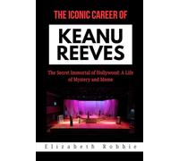 The Iconic Career of Keanu Reeves: The Secret Immortal of Hollywood: A Life of Mystery and Meme