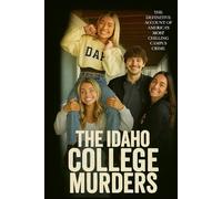 The Idaho College Murders: The Definitive Account of America’s Most Chilling Campus Crime