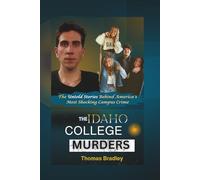 The Idaho College Murders: The Untold Stories Behind America's Most Shocking Campus Crime