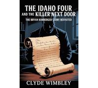 The Idaho Four and the Killer Next Door; The Bryan Kohberger Story Revisited: A Gripping Account of the Moscow College Murders and the Hunt for a Criminology Student Turned Predator