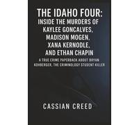 The Idaho Four: Inside the Murders of Kaylee Goncalves, Madison Mogen, Xana Kernodle, and Ethan Chapin: A True Crime Paperback About Bryan Kohberger, the Criminology Student Killer