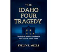 The Idaho Four Tragedy: Four College Students, One Deadly Night, and the Path to Justice