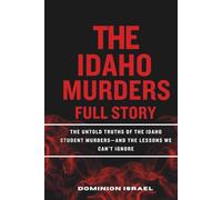The Idaho Murders full story: The Untold Truths of the Idaho Student Murders-and the Lessons We Can’t Ignore