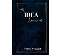 The Idea Experiment: Writer's Workbook: A Workbook for Writers to Practice Generating and Developing Strong Story Concepts