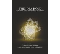 The Idea Hold: Catch the Ideas Before They Disappear: A Creative Mind Journal for Thoughts, Inspiration, and Everyday Ideas