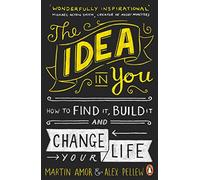 The Idea in You: How to Find It, Build It, and Change Your Life
