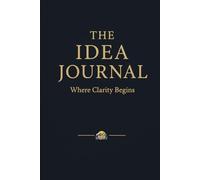 The Idea Journal. Where Clarity Begins: Lined Notebook for Clarity, Creative Thinking and Daily Writing