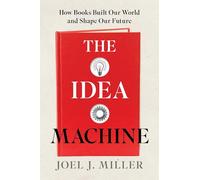 The Idea Machine: How Books Built Our World and Shape Our Future
