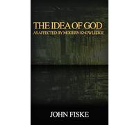 The Idea of God as Affected by Modern Knowledge