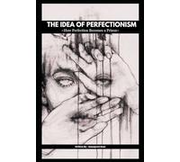 The Idea Of Perfectionism: How Perfection Becomes a Prison