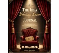 The Idea Waiting Room Journal: A place for good ideas to wait until you're ready to call them.