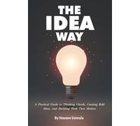 The Idea Way: A Practical Guide to Thinking Clearly, Creating Bold Ideas, and Building Work That Matters