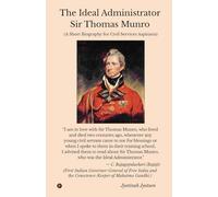 The Ideal Administrator: Sir Thomas Munro: Sir Thomas Munro : A Short Biography for Civil Services Aspirants