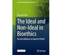 The Ideal and Non-Ideal in Bioethics: Decision Making in an Imperfect World: 115
